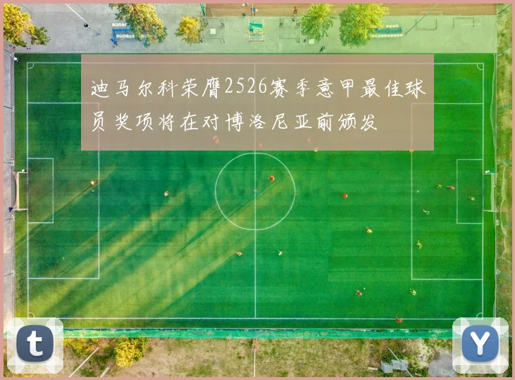 迪马尔科荣膺2526赛季意甲最佳球员奖项将在对博洛尼亚前颁发